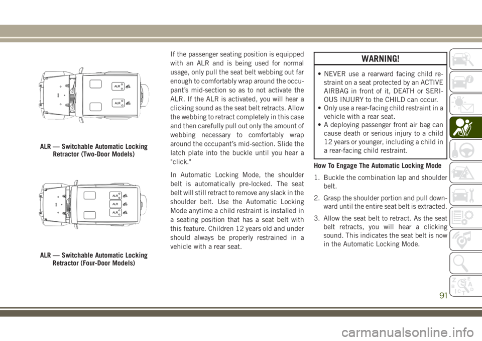 JEEP WRANGLER 2020 Owner handbook (in English) If the passenger seating position is equipped
with an ALR and is being used for normal
usage, only pull the seat belt webbing out far
enough to comfortably wrap around the occu-
pant’s mid-section s JEEP WRANGLER 2020 Owner handbook (in English) If the passenger seating position is equipped
with an ALR and is being used for normal
usage, only pull the seat belt webbing out far
enough to comfortably wrap around the occu-
pant’s mid-section s