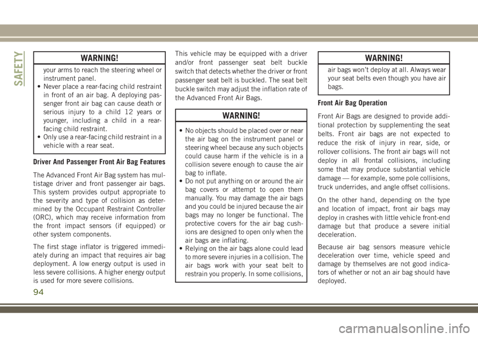 JEEP WRANGLER 2020  Owner handbook (in English) WARNING!
your arms to reach the steering wheel or
instrument panel.
• Never place a rear-facing child restraint
in front of an air bag. A deploying pas-
senger front air bag can cause death or
serio