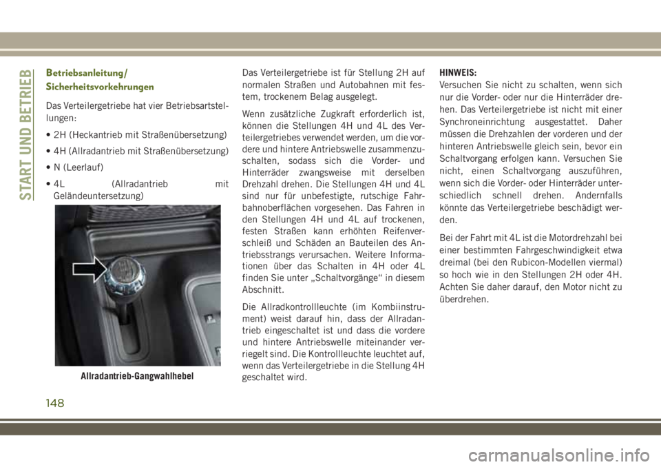 JEEP WRANGLER 2018 Betriebsanleitung (in German) Betriebsanleitung/
Sicherheitsvorkehrungen
Das Verteilergetriebe hat vier Betriebsartstel-
lungen:
• 2H (Heckantrieb mit Straßenübersetzung)
• 4H (Allradantrieb mit Straßenübersetzung)
• N ( JEEP WRANGLER 2018 Betriebsanleitung (in German) Betriebsanleitung/
Sicherheitsvorkehrungen
Das Verteilergetriebe hat vier Betriebsartstel-
lungen:
• 2H (Heckantrieb mit Straßenübersetzung)
• 4H (Allradantrieb mit Straßenübersetzung)
• N (