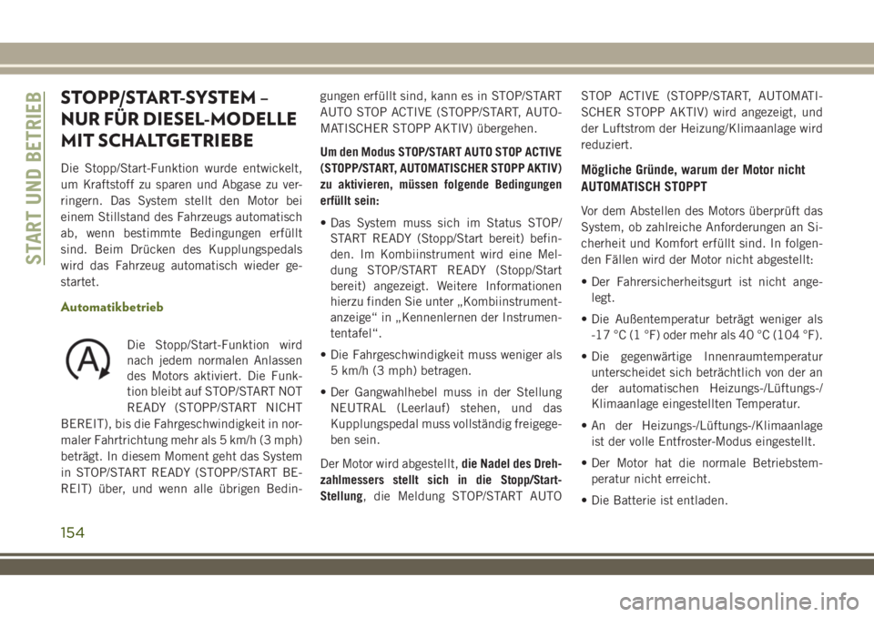 JEEP WRANGLER 2018  Betriebsanleitung (in German) STOPP/START-SYSTEM –
NUR FÜR DIESEL-MODELLE
MIT SCHALTGETRIEBE
Die Stopp/Start-Funktion wurde entwickelt,
um Kraftstoff zu sparen und Abgase zu ver-
ringern. Das System stellt den Motor bei
einem S