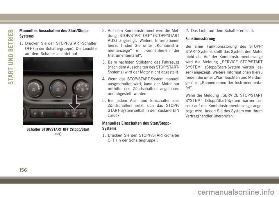 JEEP WRANGLER 2021  Betriebsanleitung (in German) Manuelles Ausschalten des Start/Stopp-
Systems
1. Drücken Sie den STOPP/START-Schalter
OFF (in der Schaltergruppe). Die Leuchte
auf dem Schalter leuchtet auf.2. Auf dem Kombiinstrument wird die Mel-
