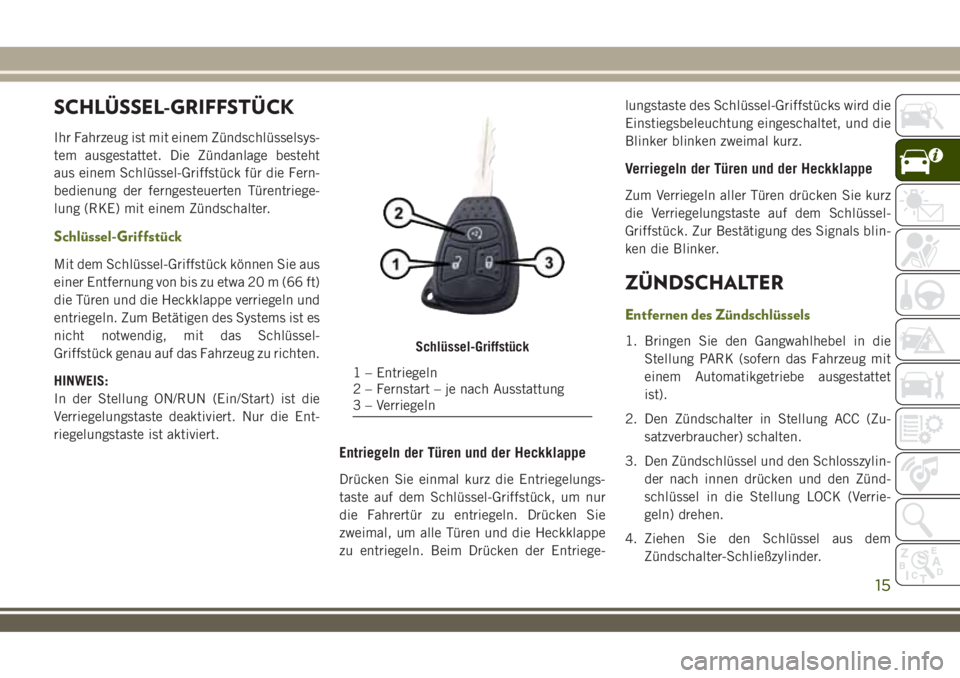 JEEP WRANGLER 2020 Betriebsanleitung (in German) SCHLÜSSEL-GRIFFSTÜCK
Ihr Fahrzeug ist mit einem Zündschlüsselsys-
tem ausgestattet. Die Zündanlage besteht
aus einem Schlüssel-Griffstück für die Fern-
bedienung der ferngesteuerten Türentrie JEEP WRANGLER 2020 Betriebsanleitung (in German) SCHLÜSSEL-GRIFFSTÜCK
Ihr Fahrzeug ist mit einem Zündschlüsselsys-
tem ausgestattet. Die Zündanlage besteht
aus einem Schlüssel-Griffstück für die Fern-
bedienung der ferngesteuerten Türentrie