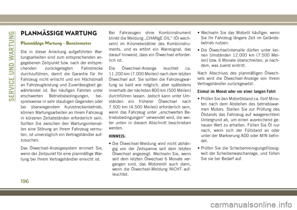 JEEP WRANGLER 2019  Betriebsanleitung (in German) PLANMÄSSIGE WARTUNG
Planmäßige Wartung – Benzinmotor
Die in dieser Anleitung aufgeführten War-
tungsarbeiten sind zum entsprechenden an-
gegebenen Zeitpunkt bzw. nach der entspre-
chenden zurüc
