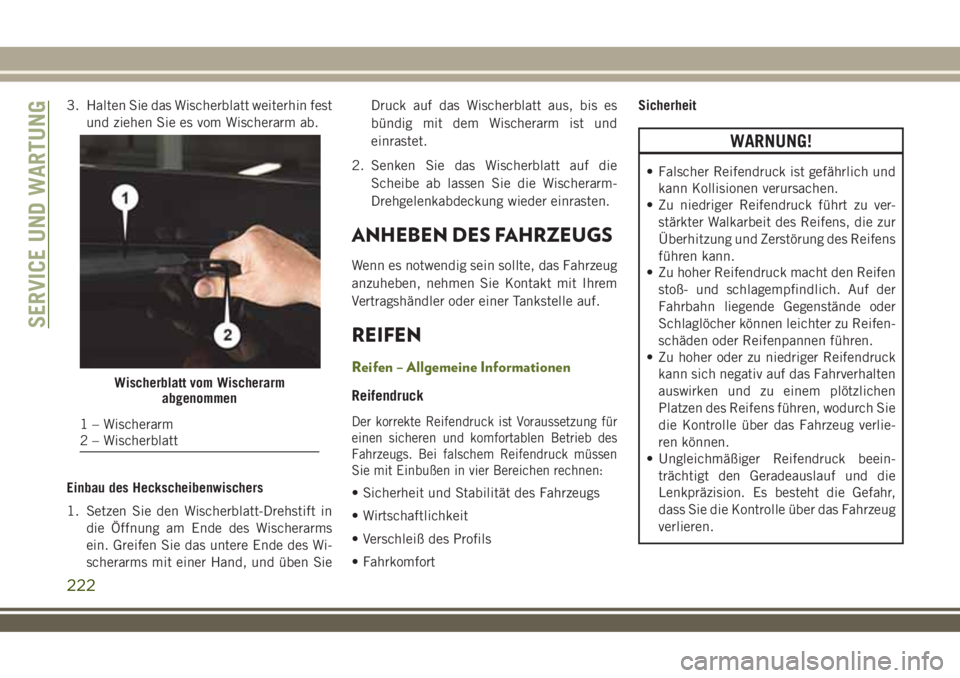 JEEP WRANGLER 2018  Betriebsanleitung (in German) 3. Halten Sie das Wischerblatt weiterhin fest
und ziehen Sie es vom Wischerarm ab.
Einbau des Heckscheibenwischers
1. Setzen Sie den Wischerblatt-Drehstift in
die Öffnung am Ende des Wischerarms
ein.