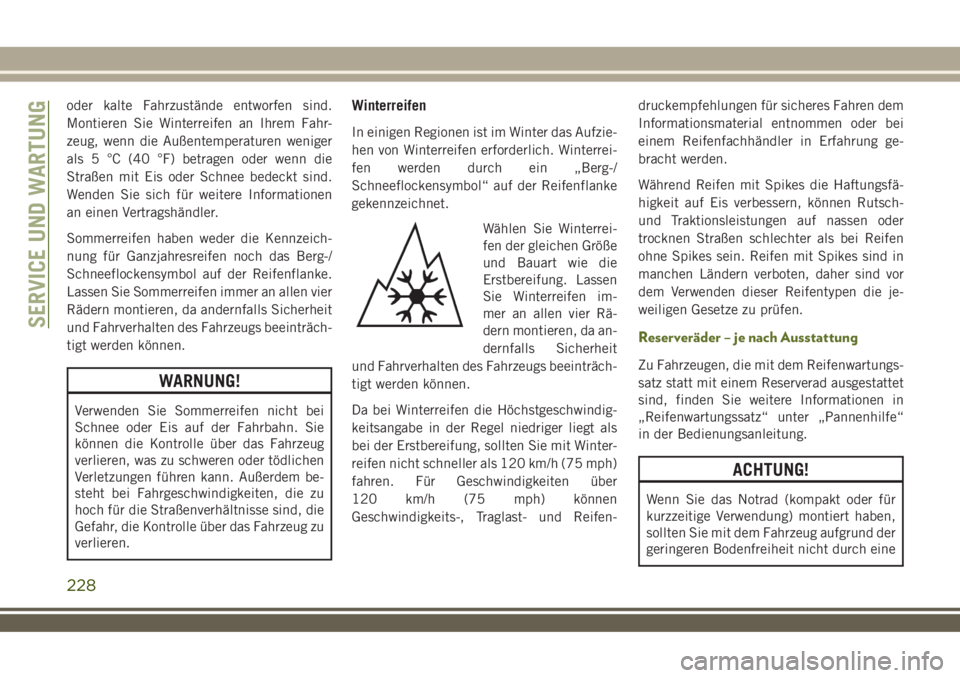 JEEP WRANGLER 2019  Betriebsanleitung (in German) oder kalte Fahrzustände entworfen sind.
Montieren Sie Winterreifen an Ihrem Fahr-
zeug, wenn die Außentemperaturen weniger
als 5 °C (40 °F) betragen oder wenn die
Straßen mit Eis oder Schnee bede