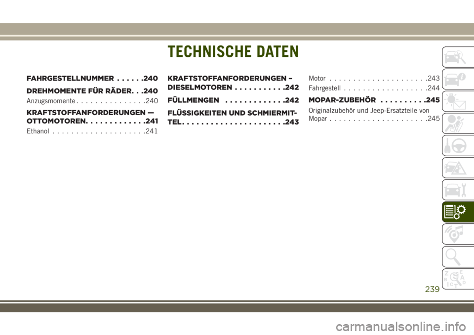 JEEP WRANGLER 2020  Betriebsanleitung (in German) TECHNISCHE DATEN
FAHRGESTELLNUMMER......240
DREHMOMENTE FÜR RÄDER. . .240
Anzugsmomente...............240
KRAFTSTOFFANFORDERUNGEN —
OTTOMOTOREN.............241
Ethanol....................241
KRAFT