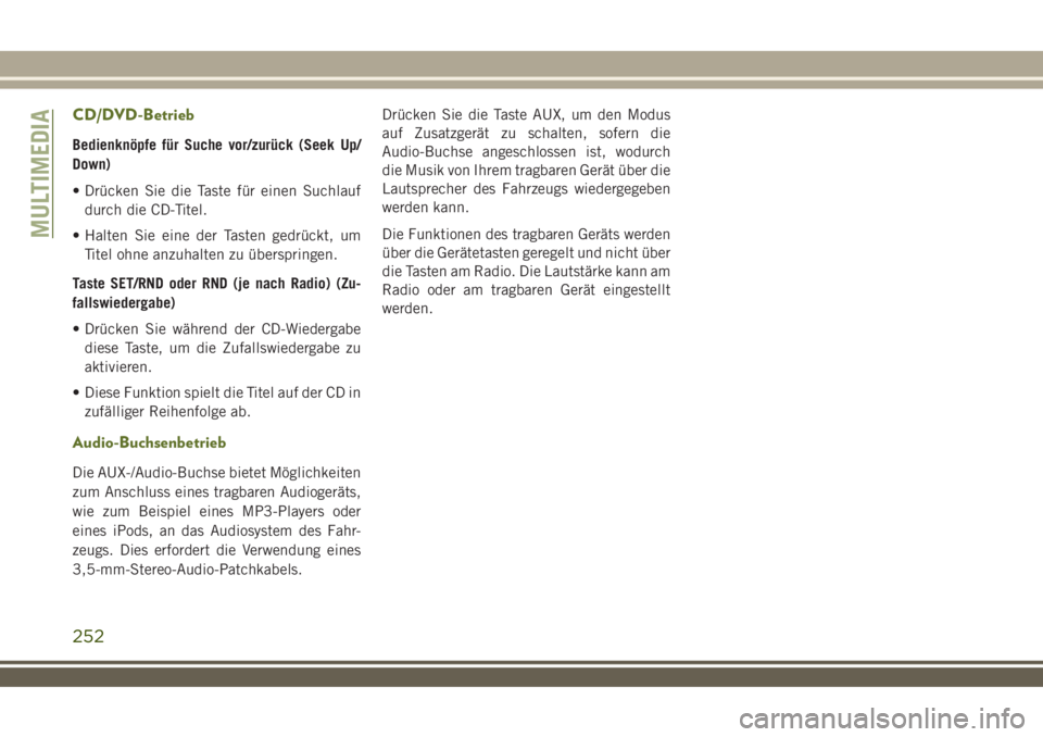 JEEP WRANGLER 2020 Betriebsanleitung (in German) CD/DVD-Betrieb
Bedienknöpfe für Suche vor/zurück (Seek Up/
Down)
• Drücken Sie die Taste für einen Suchlauf
durch die CD-Titel.
• Halten Sie eine der Tasten gedrückt, um
Titel ohne anzuhalte JEEP WRANGLER 2020 Betriebsanleitung (in German) CD/DVD-Betrieb
Bedienknöpfe für Suche vor/zurück (Seek Up/
Down)
• Drücken Sie die Taste für einen Suchlauf
durch die CD-Titel.
• Halten Sie eine der Tasten gedrückt, um
Titel ohne anzuhalte