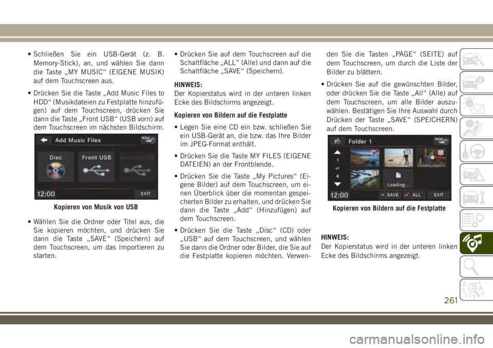 JEEP WRANGLER 2018 Betriebsanleitung (in German) • Schließen Sie ein USB-Gerät (z. B.
Memory-Stick), an, und wählen Sie dann
die Taste „MY MUSIC“ (EIGENE MUSIK)
auf dem Touchscreen aus.
• Drücken Sie die Taste „Add Music Files to
HDD JEEP WRANGLER 2018 Betriebsanleitung (in German) • Schließen Sie ein USB-Gerät (z. B.
Memory-Stick), an, und wählen Sie dann
die Taste „MY MUSIC“ (EIGENE MUSIK)
auf dem Touchscreen aus.
• Drücken Sie die Taste „Add Music Files to
HDD