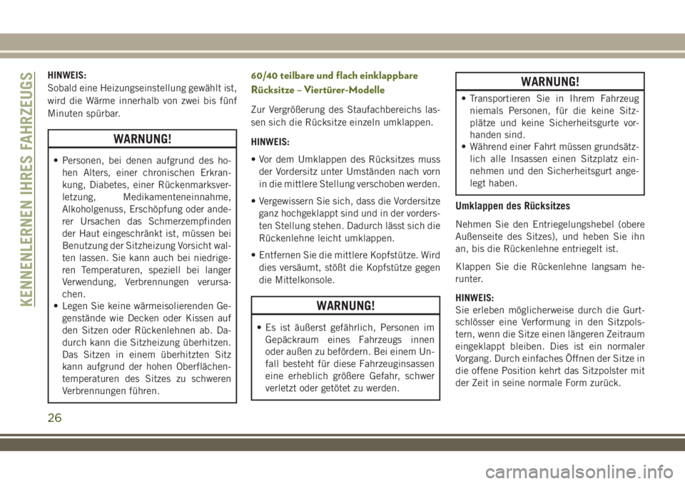 JEEP WRANGLER 2018  Betriebsanleitung (in German) HINWEIS:
Sobald eine Heizungseinstellung gewählt ist,
wird die Wärme innerhalb von zwei bis fünf
Minuten spürbar.
WARNUNG!
• Personen, bei denen aufgrund des ho-
hen Alters, einer chronischen Er