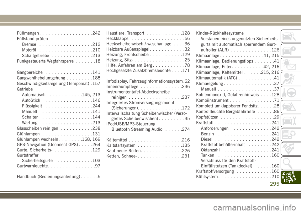 JEEP WRANGLER 2021  Betriebsanleitung (in German) Füllmengen..................242
Füllstand prüfen
Bremse..................212
Motoröl..................210
Schaltgetriebe..............213
Funkgesteuerte Wegfahrsperre.......18
Gangbereiche........