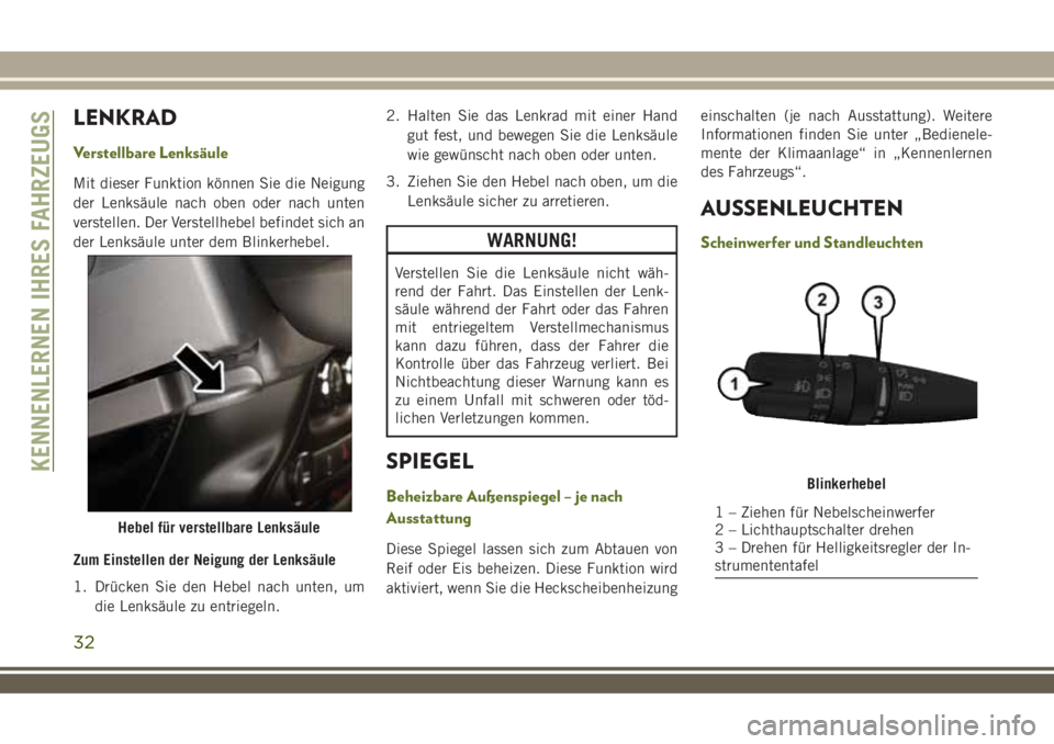 JEEP WRANGLER 2020 Betriebsanleitung (in German) LENKRAD
Verstellbare Lenksäule
Mit dieser Funktion können Sie die Neigung
der Lenksäule nach oben oder nach unten
verstellen. Der Verstellhebel befindet sich an
der Lenksäule unter dem Blinkerhebe JEEP WRANGLER 2020 Betriebsanleitung (in German) LENKRAD
Verstellbare Lenksäule
Mit dieser Funktion können Sie die Neigung
der Lenksäule nach oben oder nach unten
verstellen. Der Verstellhebel befindet sich an
der Lenksäule unter dem Blinkerhebe