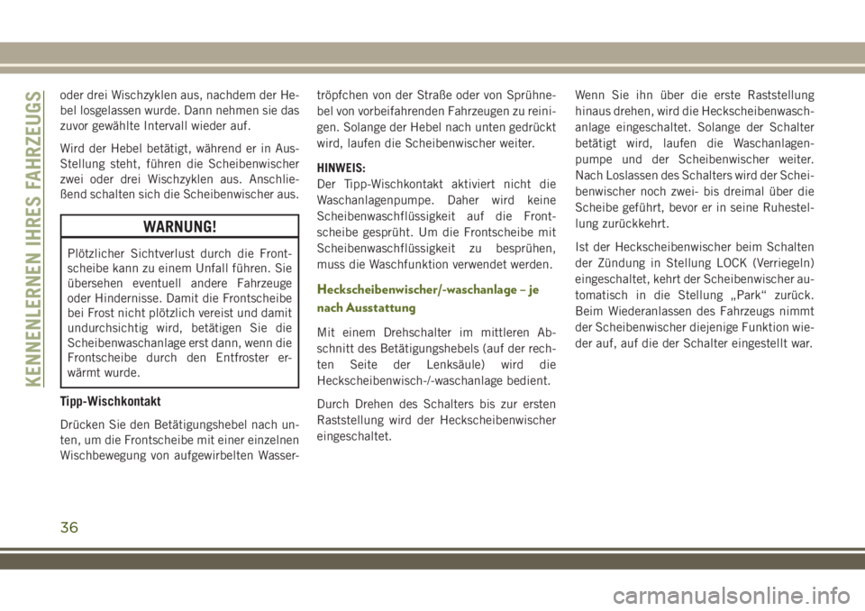 JEEP WRANGLER 2019  Betriebsanleitung (in German) oder drei Wischzyklen aus, nachdem der He-
bel losgelassen wurde. Dann nehmen sie das
zuvor gewählte Intervall wieder auf.
Wird der Hebel betätigt, während er in Aus-
Stellung steht, führen die Sc