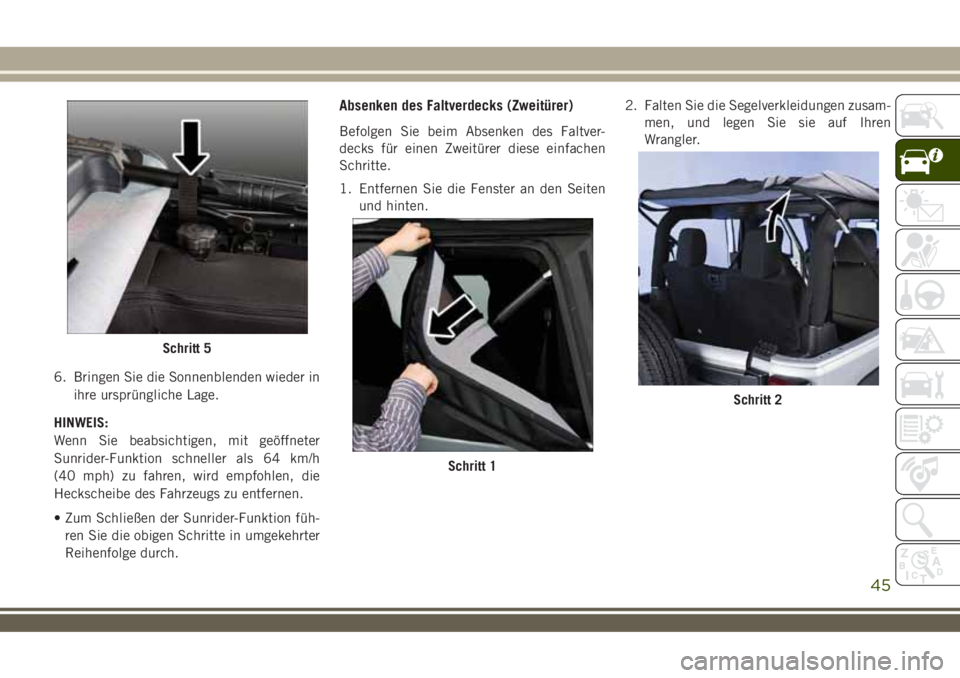 JEEP WRANGLER 2020 Betriebsanleitung (in German) 6. Bringen Sie die Sonnenblenden wieder in
ihre ursprüngliche Lage.
HINWEIS:
Wenn Sie beabsichtigen, mit geöffneter
Sunrider-Funktion schneller als 64 km/h
(40 mph) zu fahren, wird empfohlen, die
He JEEP WRANGLER 2020 Betriebsanleitung (in German) 6. Bringen Sie die Sonnenblenden wieder in
ihre ursprüngliche Lage.
HINWEIS:
Wenn Sie beabsichtigen, mit geöffneter
Sunrider-Funktion schneller als 64 km/h
(40 mph) zu fahren, wird empfohlen, die
He