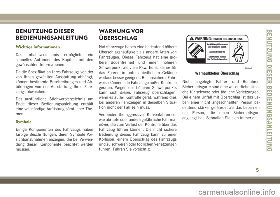 JEEP WRANGLER 2020 Betriebsanleitung (in German) BENUTZUNG DIESER
BEDIENUNGSANLEITUNG
Wichtige Informationen
Das Inhaltsverzeichnis ermöglicht ein
schnelles Auffinden des Kapitels mit den
gewünschten Informationen.
Da die Spezifikation Ihres Fahrz JEEP WRANGLER 2020 Betriebsanleitung (in German) BENUTZUNG DIESER
BEDIENUNGSANLEITUNG
Wichtige Informationen
Das Inhaltsverzeichnis ermöglicht ein
schnelles Auffinden des Kapitels mit den
gewünschten Informationen.
Da die Spezifikation Ihres Fahrz
