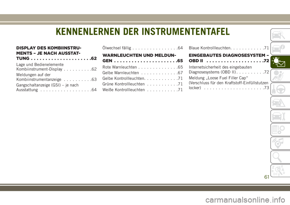 JEEP WRANGLER 2018 Betriebsanleitung (in German) KENNENLERNEN DER INSTRUMENTENTAFEL
DISPLAY DES KOMBIINSTRU-
MENTS – JE NACH AUSSTAT-
TUNG.....................62
Lage und Bedienelemente
Kombiinstrument-Display..........62
Meldungen auf der
Kombiin JEEP WRANGLER 2018 Betriebsanleitung (in German) KENNENLERNEN DER INSTRUMENTENTAFEL
DISPLAY DES KOMBIINSTRU-
MENTS – JE NACH AUSSTAT-
TUNG.....................62
Lage und Bedienelemente
Kombiinstrument-Display..........62
Meldungen auf der
Kombiin