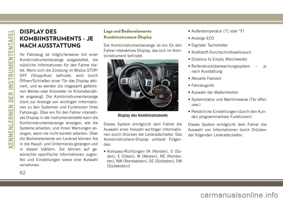 JEEP WRANGLER 2018 Betriebsanleitung (in German) DISPLAY DES
KOMBIINSTRUMENTS – JE
NACH AUSSTATTUNG
Ihr Fahrzeug ist möglicherweise mit einer
Kombiinstrumentanzeige ausgestattet, die
nützliche Informationen für den Fahrer bie-
tet. Wenn sich di JEEP WRANGLER 2018 Betriebsanleitung (in German) DISPLAY DES
KOMBIINSTRUMENTS – JE
NACH AUSSTATTUNG
Ihr Fahrzeug ist möglicherweise mit einer
Kombiinstrumentanzeige ausgestattet, die
nützliche Informationen für den Fahrer bie-
tet. Wenn sich di