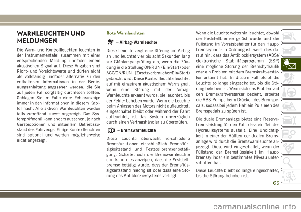 JEEP WRANGLER 2018 Betriebsanleitung (in German) WARNLEUCHTEN UND
MELDUNGEN
Die Warn- und Kontrollleuchten leuchten in
der Instrumententafel zusammen mit einer
entsprechenden Meldung und/oder einem
akustischen Signal auf. Diese Angaben sind
Richt- u JEEP WRANGLER 2018 Betriebsanleitung (in German) WARNLEUCHTEN UND
MELDUNGEN
Die Warn- und Kontrollleuchten leuchten in
der Instrumententafel zusammen mit einer
entsprechenden Meldung und/oder einem
akustischen Signal auf. Diese Angaben sind
Richt- u