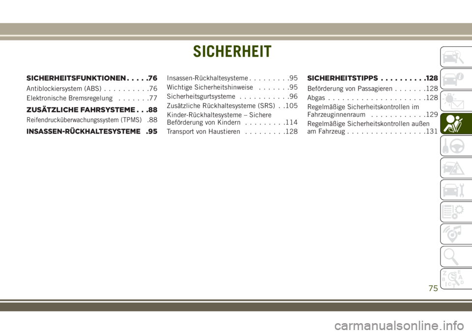 JEEP WRANGLER 2018  Betriebsanleitung (in German) SICHERHEIT
SICHERHEITSFUNKTIONEN.....76
Antiblockiersystem (ABS)..........76
Elektronische Bremsregelung.......77
ZUSÄTZLICHE FAHRSYSTEME . . .88
Reifendrucküberwachungssystem (TPMS).88
INSASSEN-RÜ
