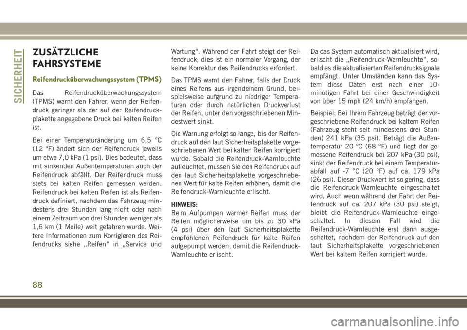 JEEP WRANGLER 2019  Betriebsanleitung (in German) ZUSÄTZLICHE
FAHRSYSTEME
Reifendrucküberwachungssystem (TPMS)
Das Reifendrucküberwachungssystem
(TPMS) warnt den Fahrer, wenn der Reifen-
druck geringer als der auf der Reifendruck-
plakette angegeb