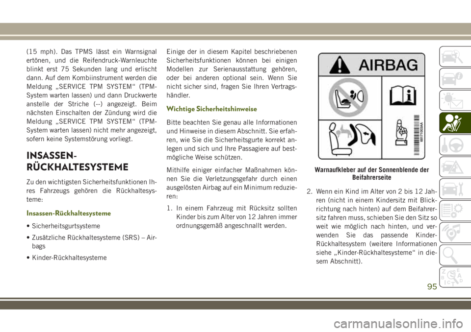 JEEP WRANGLER 2021  Betriebsanleitung (in German) (15 mph). Das TPMS lässt ein Warnsignal
ertönen, und die Reifendruck-Warnleuchte
blinkt erst 75 Sekunden lang und erlischt
dann. Auf dem Kombiinstrument werden die
Meldung „SERVICE TPM SYSTEM“ (