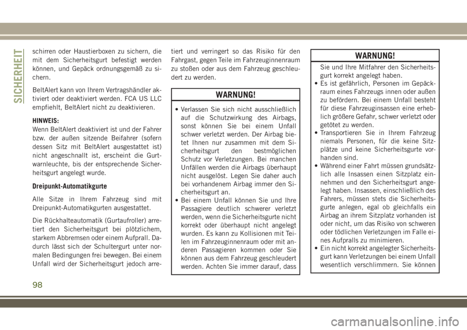 JEEP WRANGLER 2019  Betriebsanleitung (in German) schirren oder Haustierboxen zu sichern, die
mit dem Sicherheitsgurt befestigt werden
können, und Gepäck ordnungsgemäß zu si-
chern.
BeltAlert kann von Ihrem Vertragshändler ak-
tiviert oder deakt