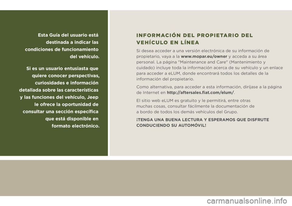 JEEP WRANGLER 2020 Manual de Empleo y Cuidado (in Spanish) Esta Guía del usuario está
destinada a indicar las
condiciones de funcionamiento
del vehículo.
Si es un usuario entusiasta que
quiere conocer perspectivas,
curiosidades e información
detalla JEEP WRANGLER 2020 Manual de Empleo y Cuidado (in Spanish) Esta Guía del usuario está
destinada a indicar las
condiciones de funcionamiento
del vehículo.
Si es un usuario entusiasta que
quiere conocer perspectivas,
curiosidades e información
detalla