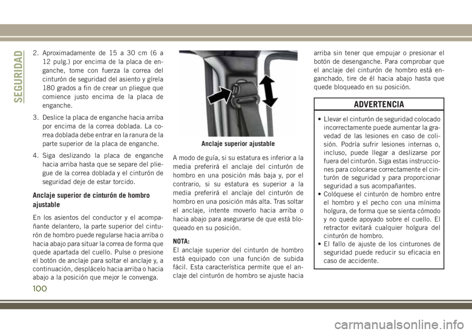JEEP WRANGLER 2018 Manual de Empleo y Cuidado (in Spanish) 2. Aproximadamente de 15 a 30 cm (6 a
12 pulg.) por encima de la placa de en-
ganche, tome con fuerza la correa del
cinturón de seguridad del asiento y gÃrela
180 grados a fin de crear un pliegue qu JEEP WRANGLER 2018 Manual de Empleo y Cuidado (in Spanish) 2. Aproximadamente de 15 a 30 cm (6 a
12 pulg.) por encima de la placa de en-
ganche, tome con fuerza la correa del
cinturón de seguridad del asiento y gÃrela
180 grados a fin de crear un pliegue qu