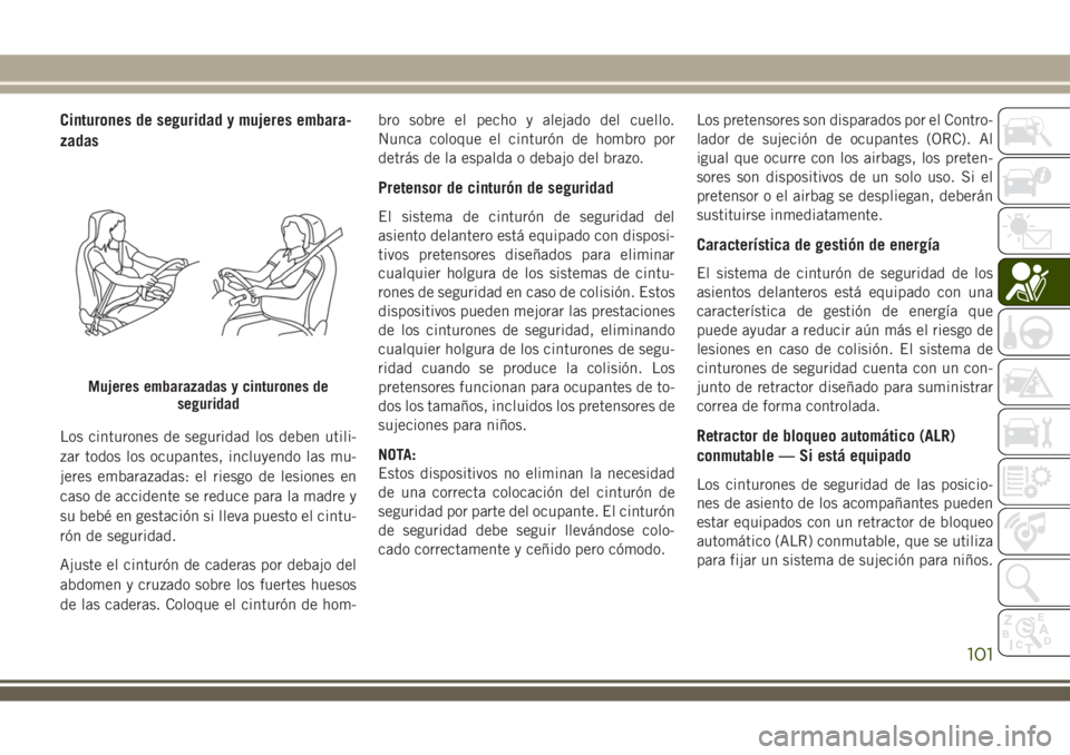 JEEP WRANGLER 2018 Manual de Empleo y Cuidado (in Spanish) Cinturones de seguridad y mujeres embara-
zadas
Los cinturones de seguridad los deben utili-
zar todos los ocupantes, incluyendo las mu-
jeres embarazadas: el riesgo de lesiones en
caso de accidente s JEEP WRANGLER 2018 Manual de Empleo y Cuidado (in Spanish) Cinturones de seguridad y mujeres embara-
zadas
Los cinturones de seguridad los deben utili-
zar todos los ocupantes, incluyendo las mu-
jeres embarazadas: el riesgo de lesiones en
caso de accidente s