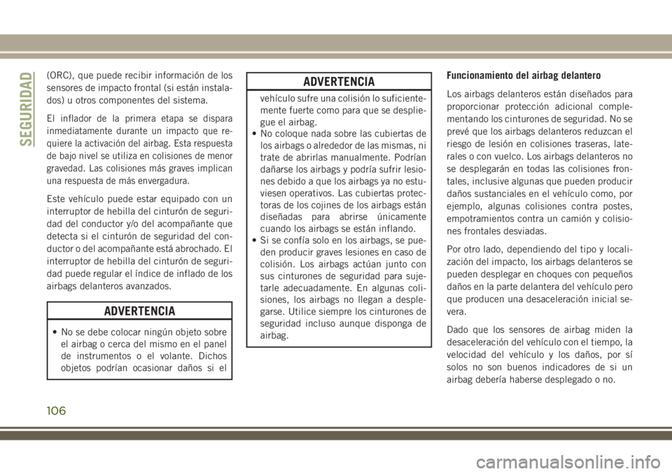 JEEP WRANGLER 2020 Manual de Empleo y Cuidado (in Spanish) (ORC), que puede recibir información de los
sensores de impacto frontal (si están instala-
dos) u otros componentes del sistema.
El inflador de la primera etapa se dispara
inmediatamente durante un JEEP WRANGLER 2020 Manual de Empleo y Cuidado (in Spanish) (ORC), que puede recibir información de los
sensores de impacto frontal (si están instala-
dos) u otros componentes del sistema.
El inflador de la primera etapa se dispara
inmediatamente durante un