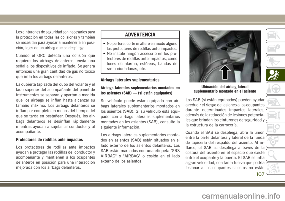 JEEP WRANGLER 2018 Manual de Empleo y Cuidado (in Spanish) Los cinturones de seguridad son necesarios para
la protección en todas las colisiones y también
se necesitan para ayudar a mantenerle en posi-
ción, lejos de un airbag que se despliega.
Cuando el O JEEP WRANGLER 2018 Manual de Empleo y Cuidado (in Spanish) Los cinturones de seguridad son necesarios para
la protección en todas las colisiones y también
se necesitan para ayudar a mantenerle en posi-
ción, lejos de un airbag que se despliega.
Cuando el O
