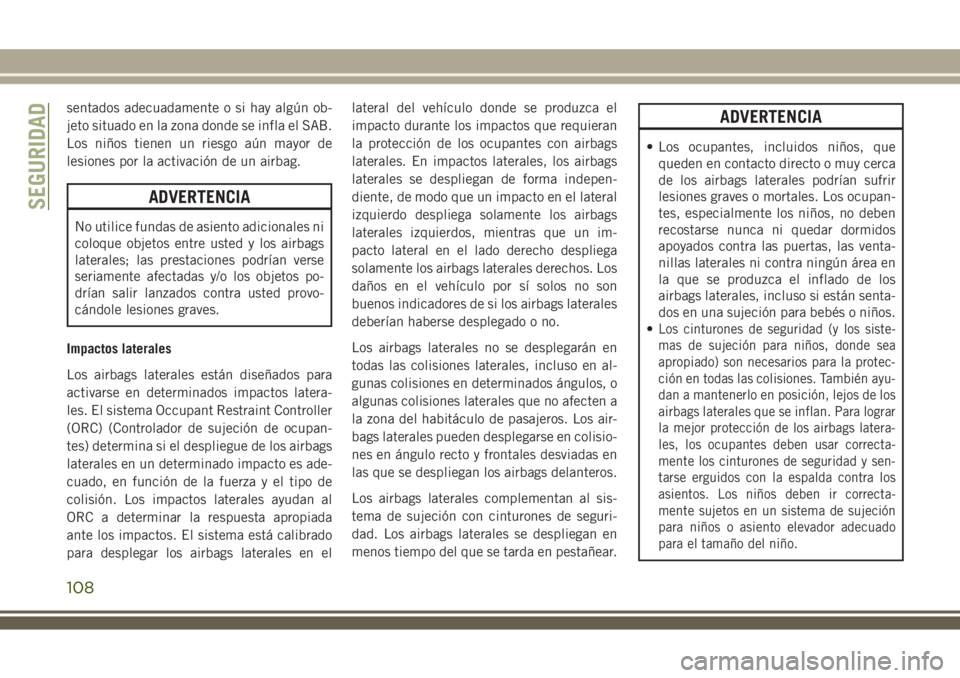 JEEP WRANGLER 2018 Manual de Empleo y Cuidado (in Spanish) sentados adecuadamente o si hay algún ob-
jeto situado en la zona donde se infla el SAB.
Los niños tienen un riesgo aún mayor de
lesiones por la activación de un airbag.
ADVERTENCIA
No utilice fun JEEP WRANGLER 2018 Manual de Empleo y Cuidado (in Spanish) sentados adecuadamente o si hay algún ob-
jeto situado en la zona donde se infla el SAB.
Los niños tienen un riesgo aún mayor de
lesiones por la activación de un airbag.
ADVERTENCIA
No utilice fun