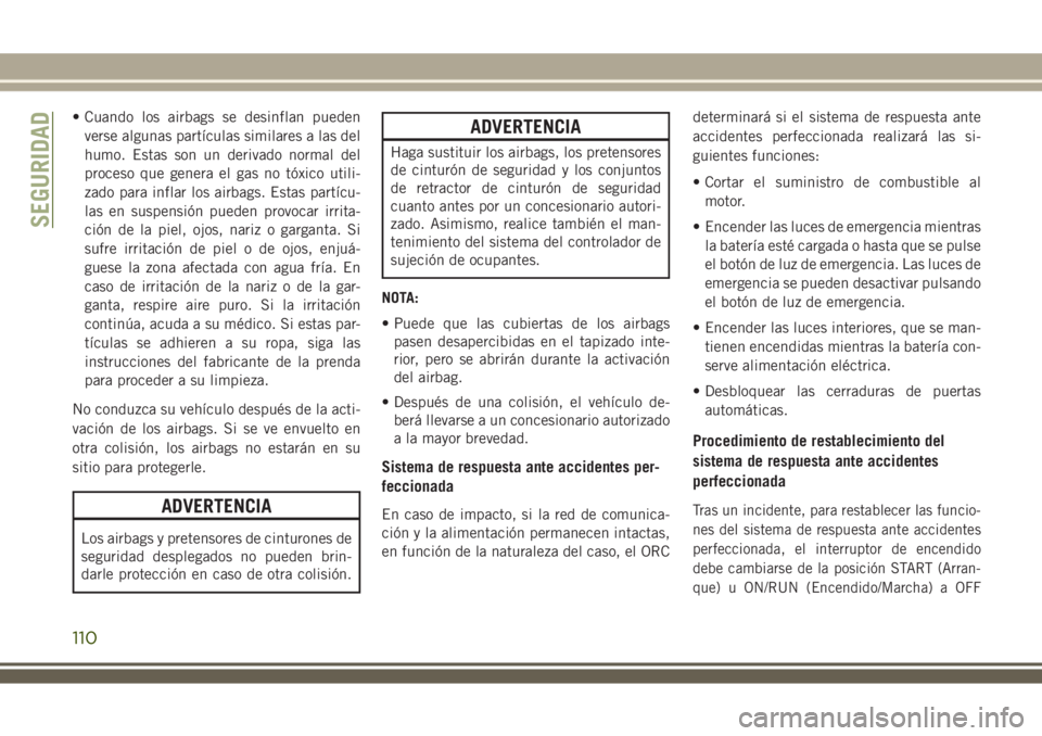 JEEP WRANGLER 2018 Manual de Empleo y Cuidado (in Spanish) • Cuando los airbags se desinflan pueden
verse algunas partículas similares a las del
humo. Estas son un derivado normal del
proceso que genera el gas no tóxico utili-
zado para inflar los airbags JEEP WRANGLER 2018 Manual de Empleo y Cuidado (in Spanish) • Cuando los airbags se desinflan pueden
verse algunas partículas similares a las del
humo. Estas son un derivado normal del
proceso que genera el gas no tóxico utili-
zado para inflar los airbags