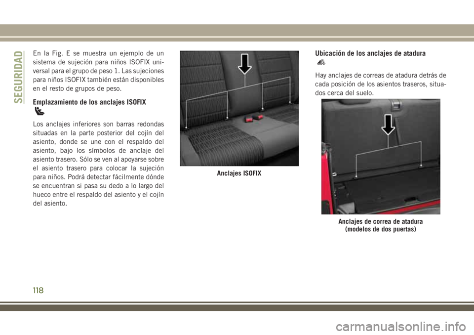 JEEP WRANGLER 2020  Manual de Empleo y Cuidado (in Spanish) En la Fig. E se muestra un ejemplo de un
sistema de sujeción para niños ISOFIX uni-
versal para el grupo de peso 1. Las sujeciones
para niños ISOFIX también están disponibles
en el resto de grupo