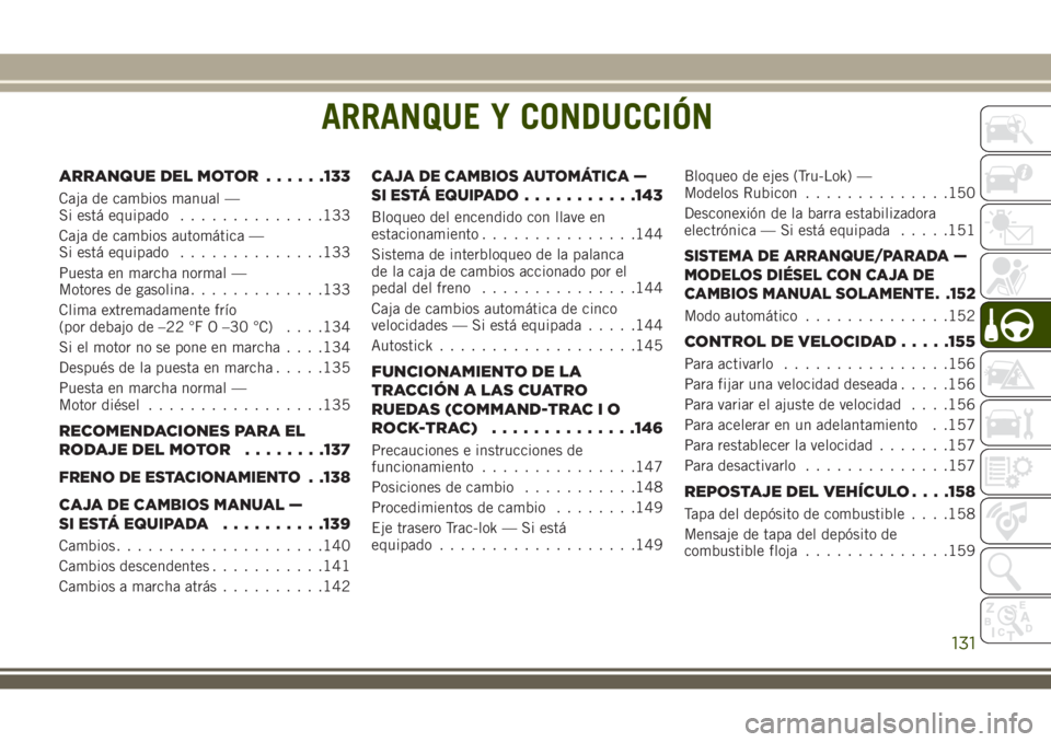 JEEP WRANGLER 2018  Manual de Empleo y Cuidado (in Spanish) ARRANQUE Y CONDUCCIÓN
ARRANQUE DEL MOTOR......133
Caja de cambios manual —
Si está equipado..............133
Caja de cambios automática —
Si está equipado..............133
Puesta en marcha nor
