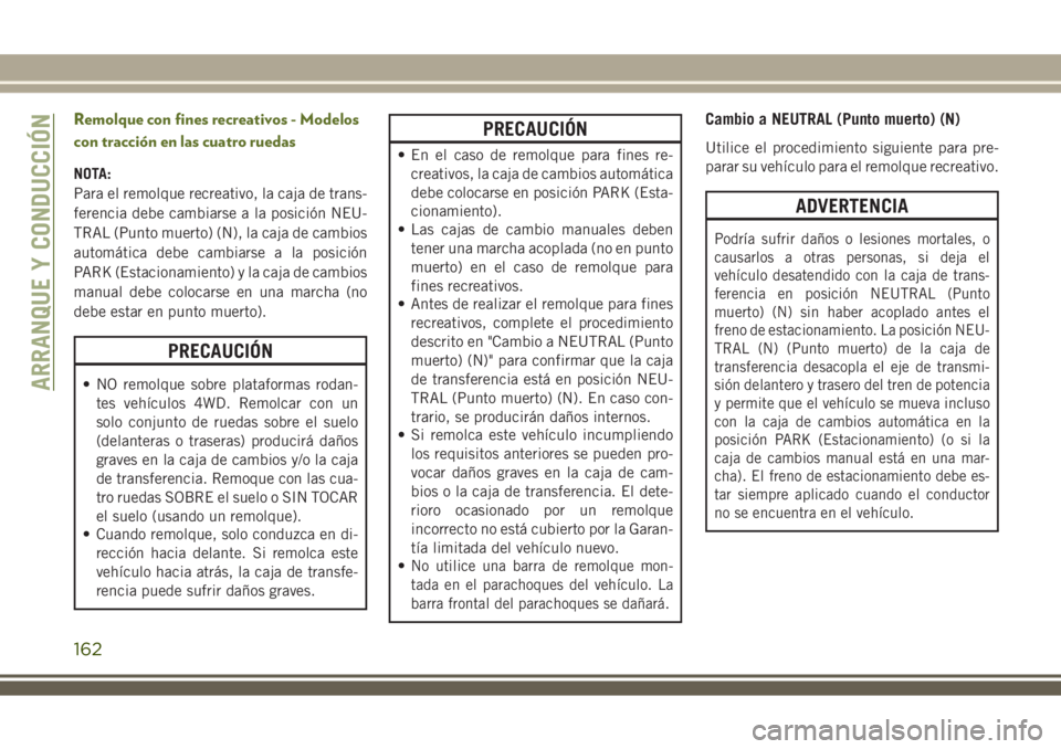 JEEP WRANGLER 2018 Manual de Empleo y Cuidado (in Spanish) Remolque con fines recreativos - Modelos
con tracción en las cuatro ruedas
NOTA:
Para el remolque recreativo, la caja de trans-
ferencia debe cambiarse a la posición NEU-
TRAL (Punto muerto) (N), la JEEP WRANGLER 2018 Manual de Empleo y Cuidado (in Spanish) Remolque con fines recreativos - Modelos
con tracción en las cuatro ruedas
NOTA:
Para el remolque recreativo, la caja de trans-
ferencia debe cambiarse a la posición NEU-
TRAL (Punto muerto) (N), la