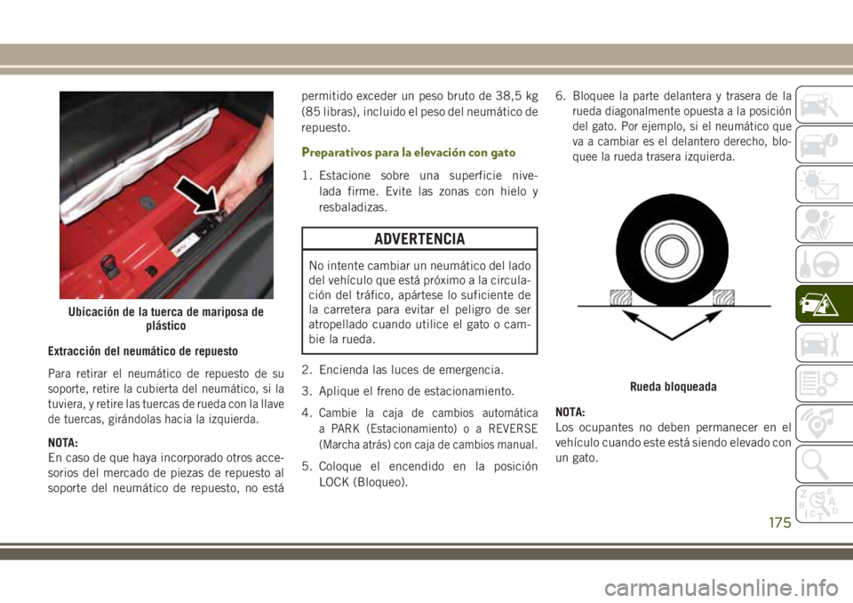 JEEP WRANGLER 2018  Manual de Empleo y Cuidado (in Spanish) Extracción del neumático de repuesto
Para retirar el neumático de repuesto de su
soporte, retire la cubierta del neumático, si la
tuviera, y retire las tuercas de rueda con la llave
de tuercas, gi
