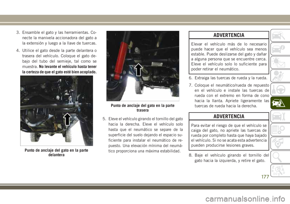 JEEP WRANGLER 2018  Manual de Empleo y Cuidado (in Spanish) 3. Ensamble el gato y las herramientas. Co-
necte la manivela accionadora del gato a
la extensión y luego a la llave de tuercas.
4. Utilice el gato desde la parte delantera o
trasera del vehículo. C
