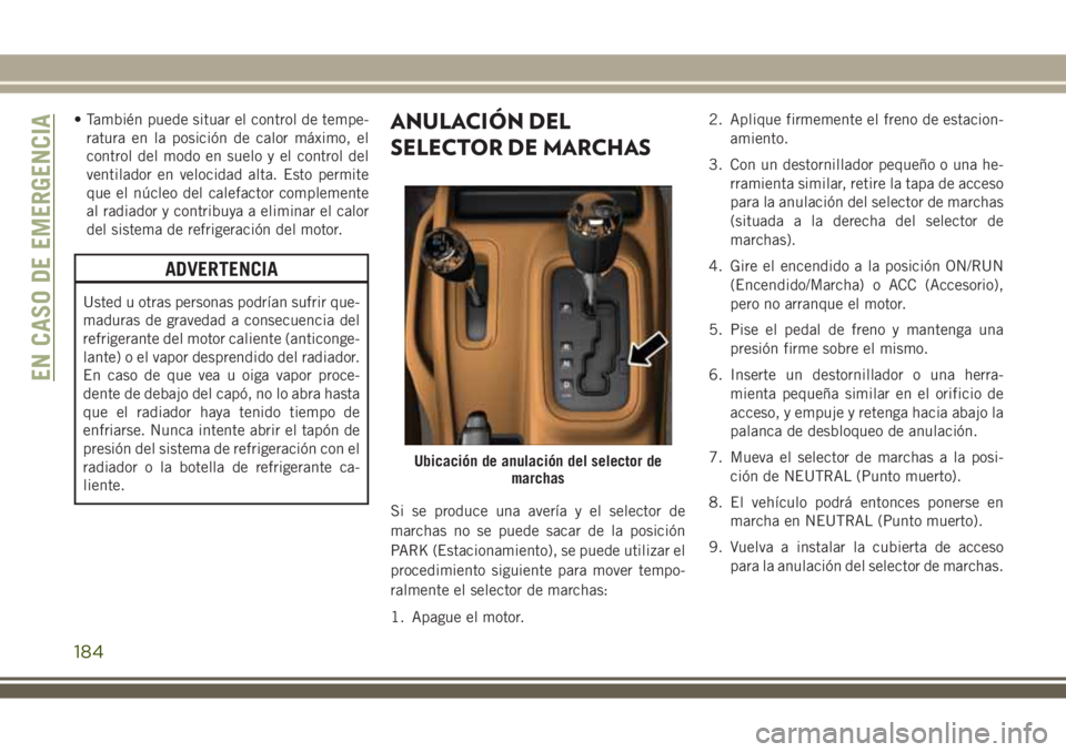 JEEP WRANGLER 2018 Manual de Empleo y Cuidado (in Spanish) • También puede situar el control de tempe-
ratura en la posición de calor máximo, el
control del modo en suelo y el control del
ventilador en velocidad alta. Esto permite
que el núcleo del cale JEEP WRANGLER 2018 Manual de Empleo y Cuidado (in Spanish) • También puede situar el control de tempe-
ratura en la posición de calor máximo, el
control del modo en suelo y el control del
ventilador en velocidad alta. Esto permite
que el núcleo del cale