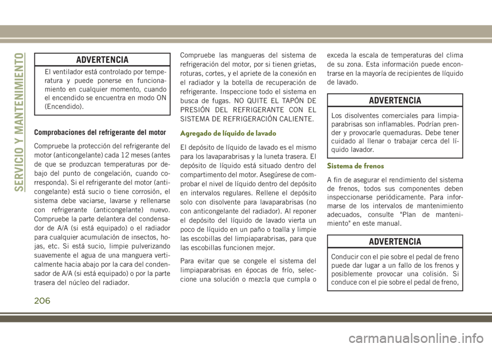 JEEP WRANGLER 2018 Manual de Empleo y Cuidado (in Spanish) ADVERTENCIA
El ventilador está controlado por tempe-
ratura y puede ponerse en funciona-
miento en cualquier momento, cuando
el encendido se encuentra en modo ON
(Encendido).
Comprobaciones del refri JEEP WRANGLER 2018 Manual de Empleo y Cuidado (in Spanish) ADVERTENCIA
El ventilador está controlado por tempe-
ratura y puede ponerse en funciona-
miento en cualquier momento, cuando
el encendido se encuentra en modo ON
(Encendido).
Comprobaciones del refri