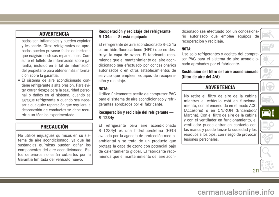 JEEP WRANGLER 2018 Manual de Empleo y Cuidado (in Spanish) ADVERTENCIA
bados son inflamables y pueden explotar
y lesionarle. Otros refrigerantes no apro-
bados pueden provocar fallos del sistema
que exigirán costosas reparaciones. Con-
sulte el folleto de in JEEP WRANGLER 2018 Manual de Empleo y Cuidado (in Spanish) ADVERTENCIA
bados son inflamables y pueden explotar
y lesionarle. Otros refrigerantes no apro-
bados pueden provocar fallos del sistema
que exigirán costosas reparaciones. Con-
sulte el folleto de in