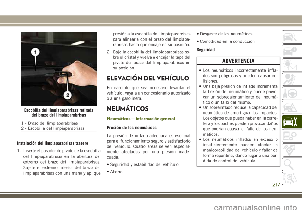 JEEP WRANGLER 2018 Manual de Empleo y Cuidado (in Spanish) Instalación del limpiaparabrisas trasero
1. Inserte el pasador de pivote de la escobilla
del limpiaparabrisas en la abertura del
extremo del brazo del limpiaparabrisas.
Sujete el extremo inferior del JEEP WRANGLER 2018 Manual de Empleo y Cuidado (in Spanish) Instalación del limpiaparabrisas trasero
1. Inserte el pasador de pivote de la escobilla
del limpiaparabrisas en la abertura del
extremo del brazo del limpiaparabrisas.
Sujete el extremo inferior del