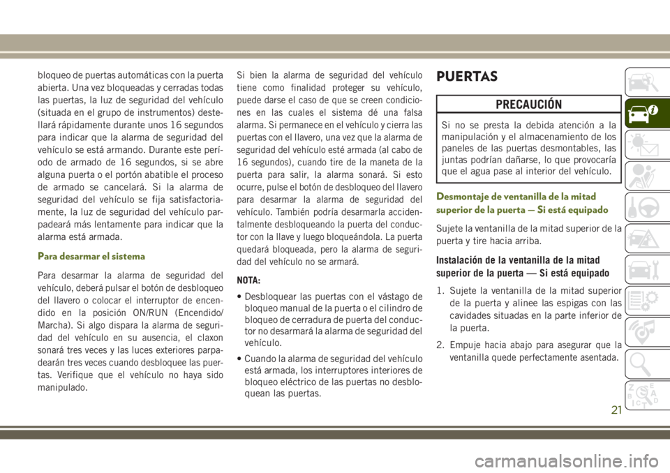 JEEP WRANGLER 2021  Manual de Empleo y Cuidado (in Spanish) bloqueo de puertas automáticas con la puerta
abierta. Una vez bloqueadas y cerradas todas
las puertas, la luz de seguridad del vehículo
(situada en el grupo de instrumentos) deste-
llará rápidamen