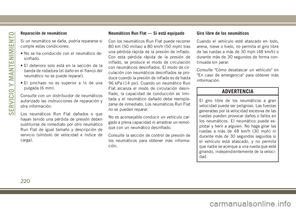 JEEP WRANGLER 2018  Manual de Empleo y Cuidado (in Spanish) Reparación de neumáticos
Si un neumático se daña, podría repararse si
cumple estas condiciones:
• No se ha conducido con el neumático de-
sinflado.
• El deterioro solo está en la sección d