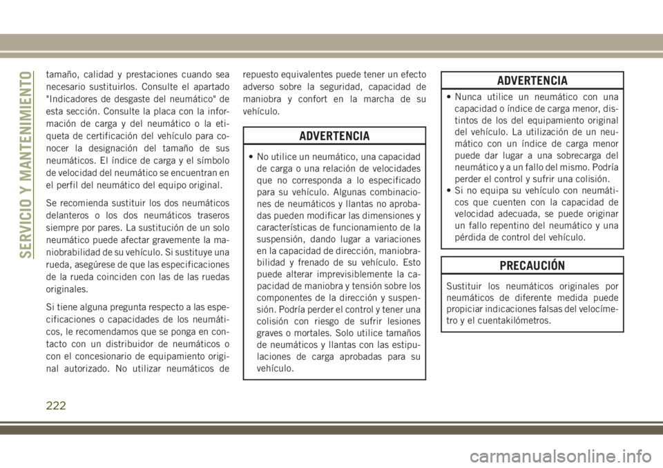 JEEP WRANGLER 2018  Manual de Empleo y Cuidado (in Spanish) tamaño, calidad y prestaciones cuando sea
necesario sustituirlos. Consulte el apartado
"Indicadores de desgaste del neumático" de
esta sección. Consulte la placa con la infor-
mación de ca