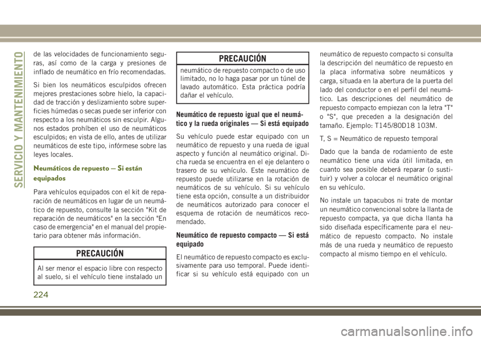 JEEP WRANGLER 2018  Manual de Empleo y Cuidado (in Spanish) de las velocidades de funcionamiento segu-
ras, así como de la carga y presiones de
inflado de neumático en frío recomendadas.
Si bien los neumáticos esculpidos ofrecen
mejores prestaciones sobre 