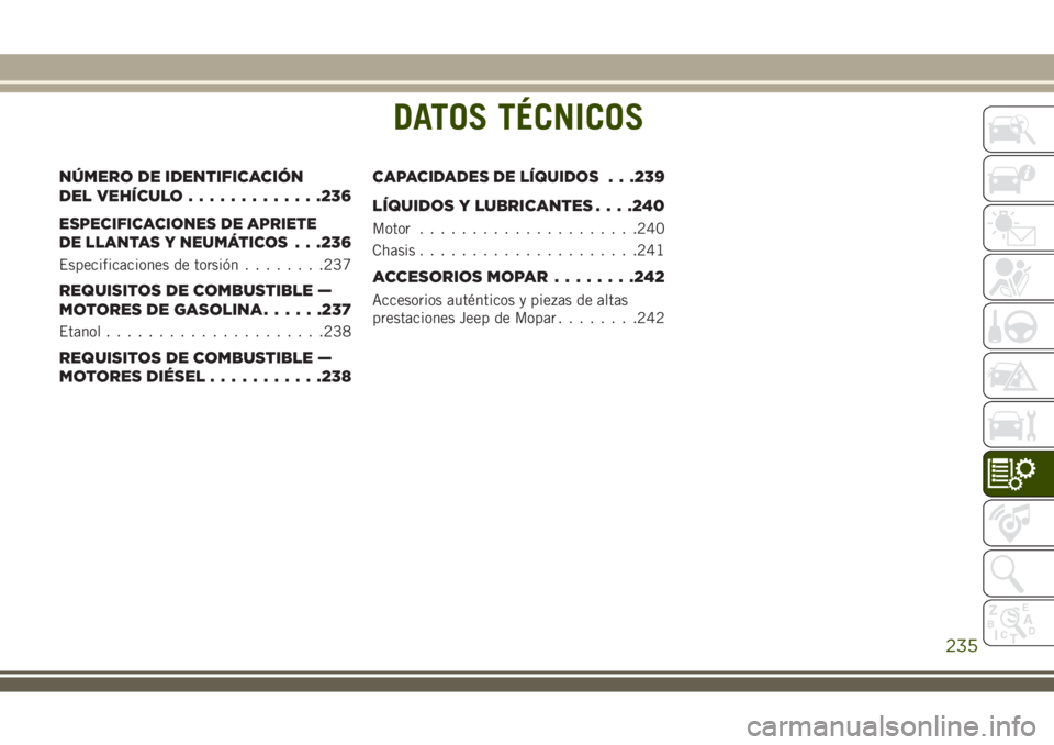 JEEP WRANGLER 2018  Manual de Empleo y Cuidado (in Spanish) DATOS TÉCNICOS
NÚMERO DE IDENTIFICACIÓN
DEL VEHÍCULO.............236
ESPECIFICACIONES DE APRIETE
DE LLANTAS Y NEUMÁTICOS
. . .236
Especificaciones de torsión........237
REQUISITOS DE COMBUSTIBLE