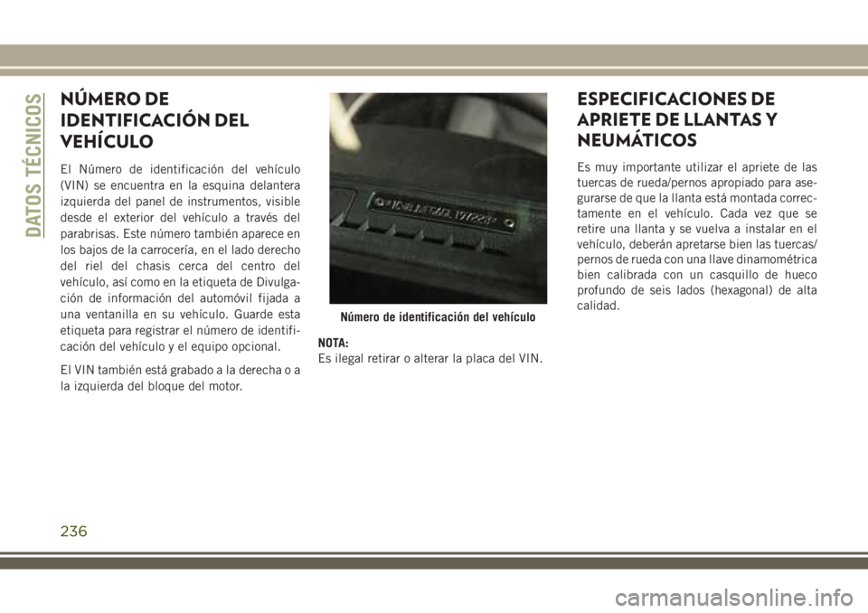 JEEP WRANGLER 2018  Manual de Empleo y Cuidado (in Spanish) NÚMERO DE
IDENTIFICACIÓN DEL
VEHÍCULO
El Número de identificación del vehículo
(VIN) se encuentra en la esquina delantera
izquierda del panel de instrumentos, visible
desde el exterior del vehí