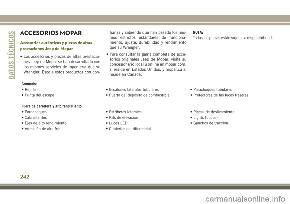 JEEP WRANGLER 2020 Manual de Empleo y Cuidado (in Spanish) ACCESORIOS MOPAR
Accesorios auténticos y piezas de altas
prestaciones Jeep de Mopar
• Los accesorios y piezas de altas prestacio-
nes Jeep de Mopar se han desarrollado con
los mismos servicios de i JEEP WRANGLER 2020 Manual de Empleo y Cuidado (in Spanish) ACCESORIOS MOPAR
Accesorios auténticos y piezas de altas
prestaciones Jeep de Mopar
• Los accesorios y piezas de altas prestacio-
nes Jeep de Mopar se han desarrollado con
los mismos servicios de i