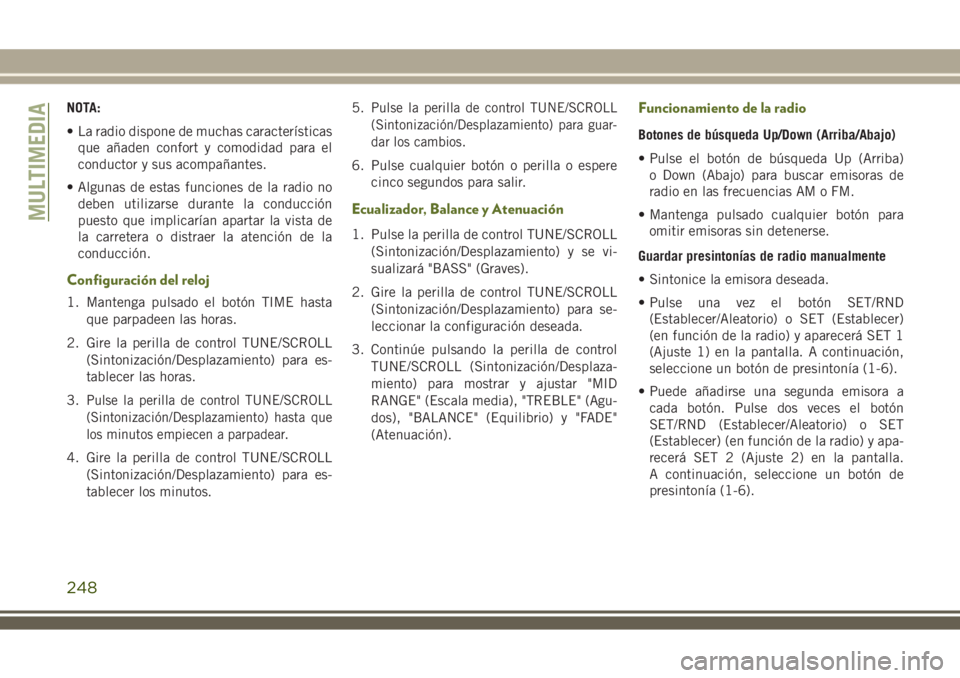JEEP WRANGLER 2020 Manual de Empleo y Cuidado (in Spanish) NOTA:
• La radio dispone de muchas características
que añaden confort y comodidad para el
conductor y sus acompañantes.
• Algunas de estas funciones de la radio no
deben utilizarse durante la c JEEP WRANGLER 2020 Manual de Empleo y Cuidado (in Spanish) NOTA:
• La radio dispone de muchas características
que añaden confort y comodidad para el
conductor y sus acompañantes.
• Algunas de estas funciones de la radio no
deben utilizarse durante la c