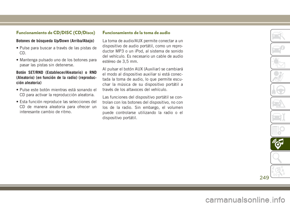 JEEP WRANGLER 2020  Manual de Empleo y Cuidado (in Spanish) Funcionamiento de CD/DISC (CD/Disco)
Botones de búsqueda Up/Down (Arriba/Abajo)
• Pulse para buscar a través de las pistas de
CD.
• Mantenga pulsado uno de los botones para
pasar las pistas sin 